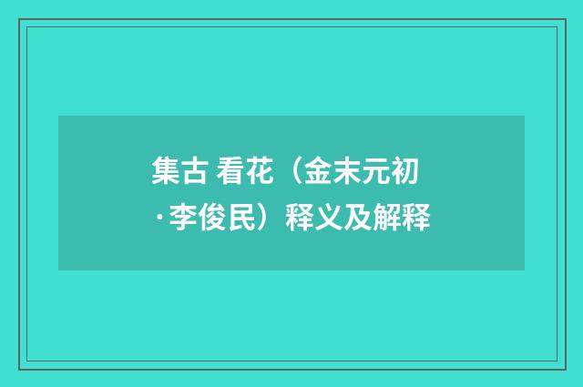 集古 看花（金末元初·李俊民）释义及解释