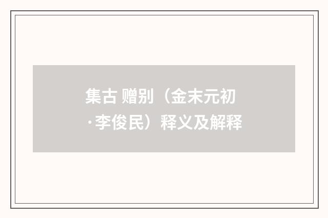 集古 赠别（金末元初·李俊民）释义及解释