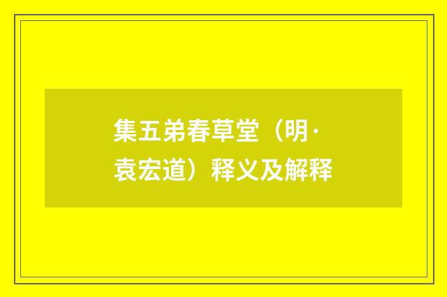 集五弟春草堂（明·袁宏道）释义及解释