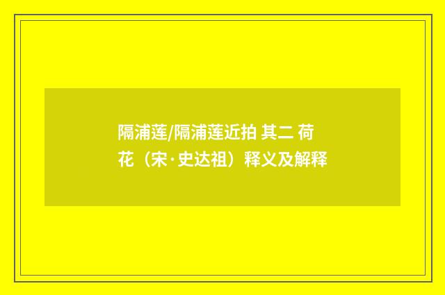 隔浦莲/隔浦莲近拍 其二 荷花（宋·史达祖）释义及解释