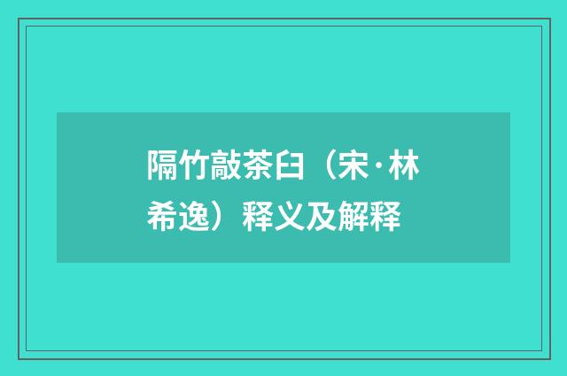 隔竹敲茶臼（宋·林希逸）释义及解释