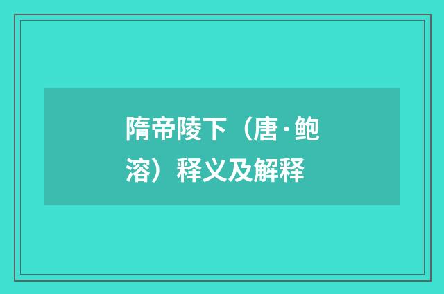 隋帝陵下（唐·鲍溶）释义及解释