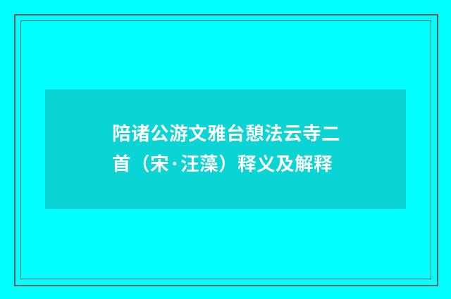 陪诸公游文雅台憩法云寺二首（宋·汪藻）释义及解释