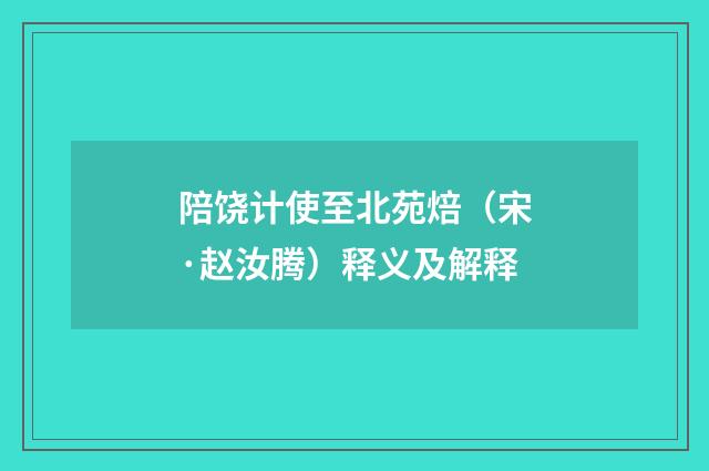 陪饶计使至北苑焙（宋·赵汝腾）释义及解释