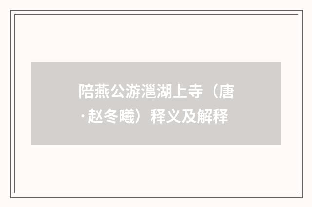 陪燕公游㴩湖上寺（唐·赵冬曦）释义及解释