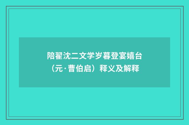 陪翟沈二文学岁暮登宴嬉台（元·曹伯启）释义及解释