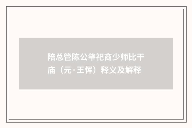 陪总管陈公肇祀商少师比干庙（元·王恽）释义及解释