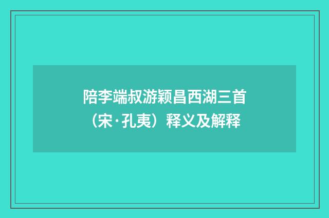 陪李端叔游颖昌西湖三首（宋·孔夷）释义及解释