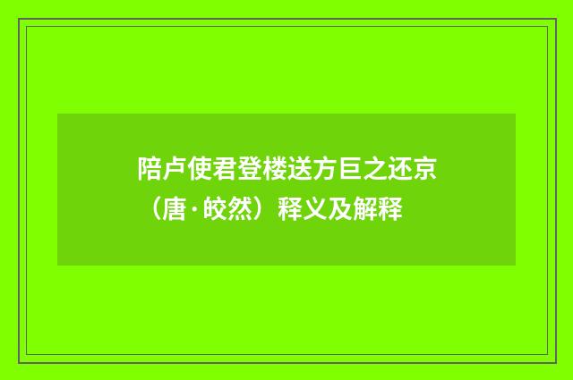 陪卢使君登楼送方巨之还京（唐·皎然）释义及解释