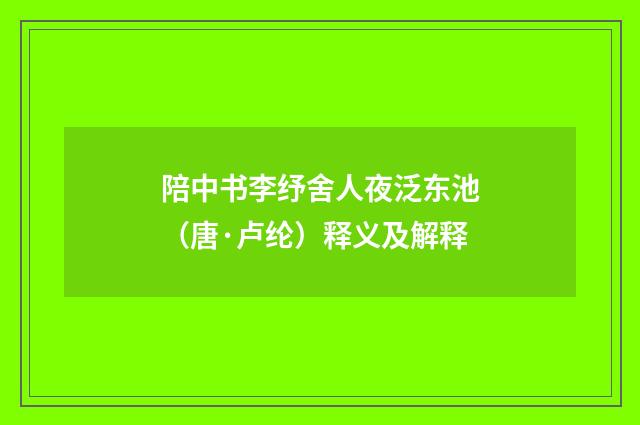 陪中书李纾舍人夜泛东池（唐·卢纶）释义及解释