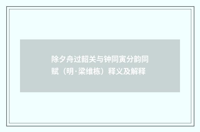除夕舟过韶关与钟同寅分韵同赋（明·梁维栋）释义及解释