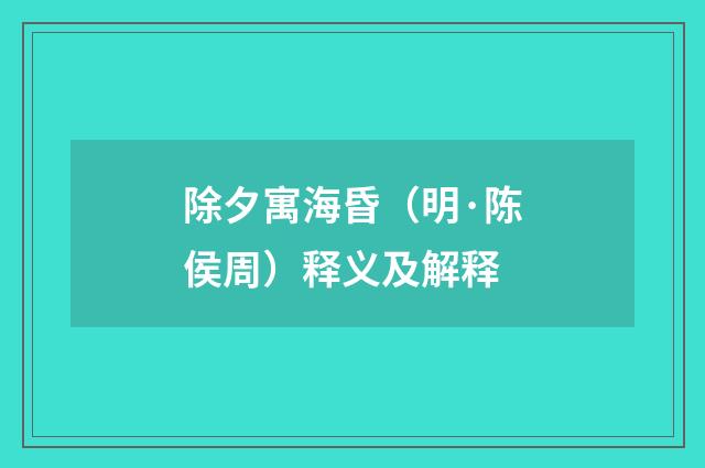 除夕寓海昏（明·陈侯周）释义及解释