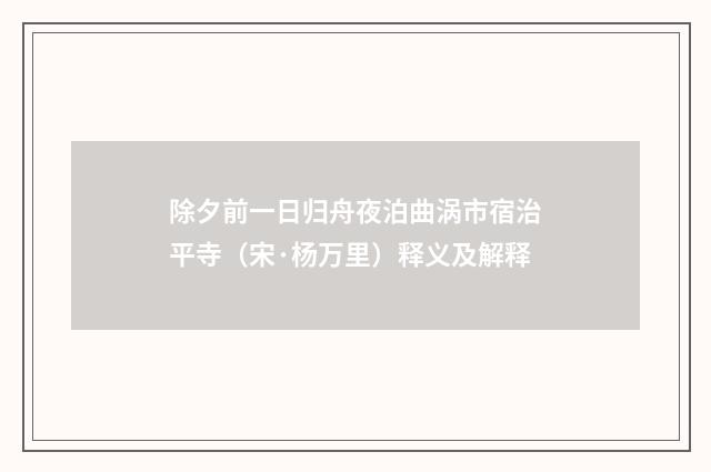 除夕前一日归舟夜泊曲涡市宿治平寺（宋·杨万里）释义及解释