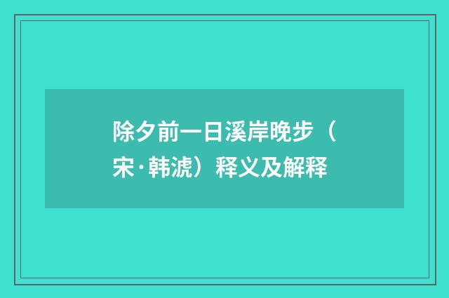 除夕前一日溪岸晚步（宋·韩淲）释义及解释
