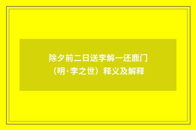 除夕前二日送李解一还鹿门（明·李之世）释义及解释
