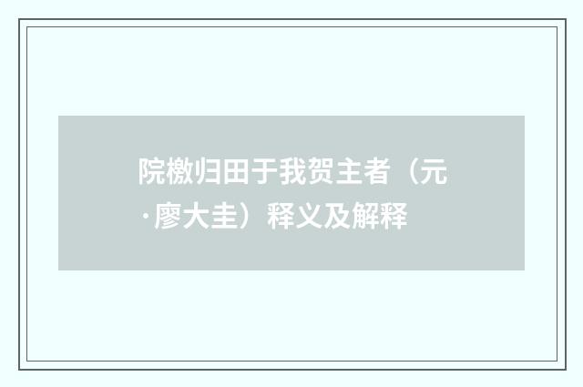 院檄归田于我贺主者（元·廖大圭）释义及解释
