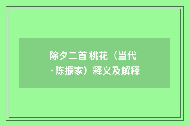 除夕二首 桃花（当代·陈振家）释义及解释