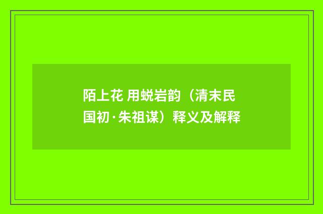 陌上花 用蜕岩韵（清末民国初·朱祖谋）释义及解释