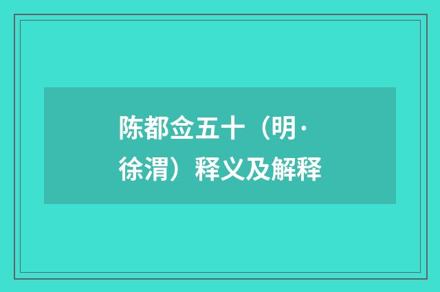 陈都佥五十（明·徐渭）释义及解释