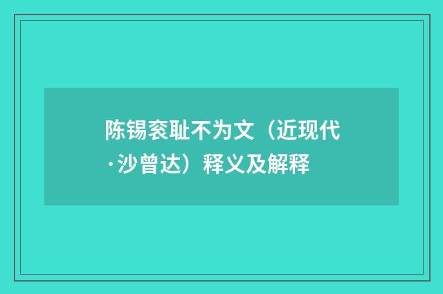 陈锡衮耻不为文（近现代·沙曾达）释义及解释