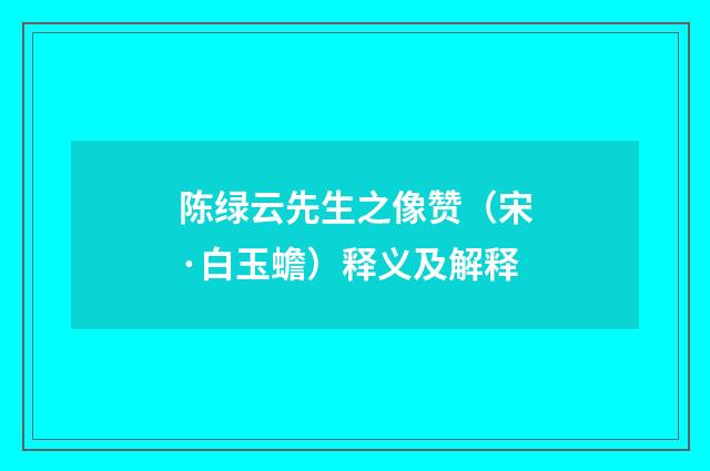 陈绿云先生之像赞（宋·白玉蟾）释义及解释