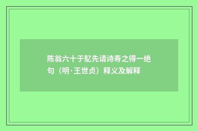 陈翁六十于鳦先请诗寿之得一绝句（明·王世贞）释义及解释