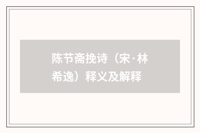 陈节斋挽诗（宋·林希逸）释义及解释