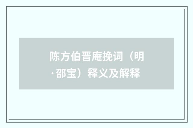 陈方伯晋庵挽词（明·邵宝）释义及解释