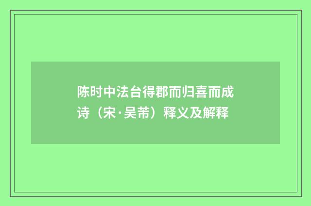 陈时中法台得郡而归喜而成诗（宋·吴芾）释义及解释