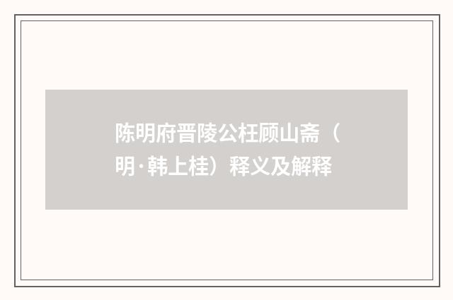 陈明府晋陵公枉顾山斋（明·韩上桂）释义及解释