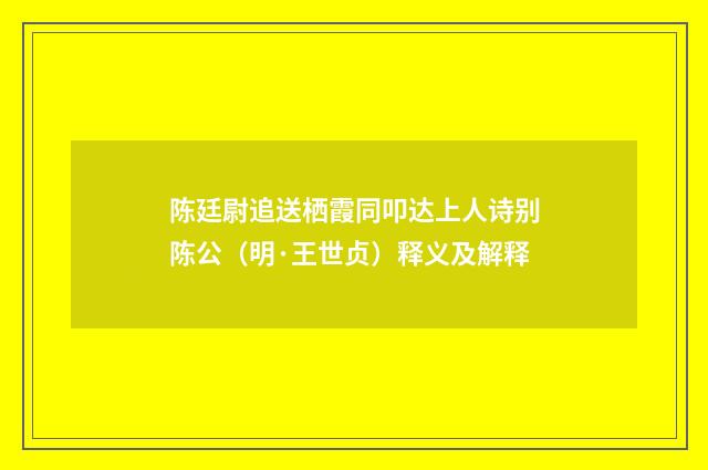 陈廷尉追送栖霞同叩达上人诗别陈公（明·王世贞）释义及解释