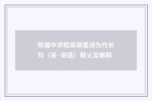 陈循中求赋高丽墨诗为作长句（宋·谢薖）释义及解释