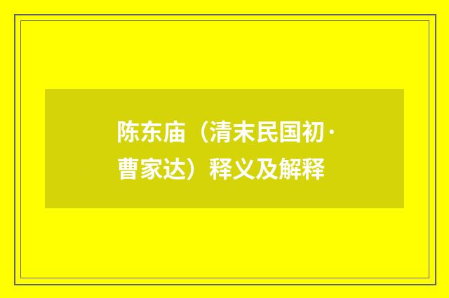 陈东庙（清末民国初·曹家达）释义及解释