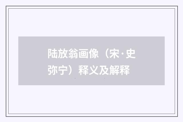 陆放翁画像（宋·史弥宁）释义及解释