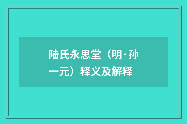陆氏永思堂（明·孙一元）释义及解释