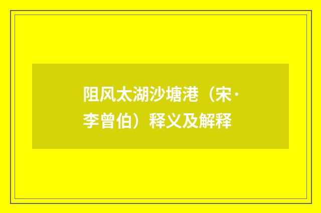 阻风太湖沙塘港（宋·李曾伯）释义及解释