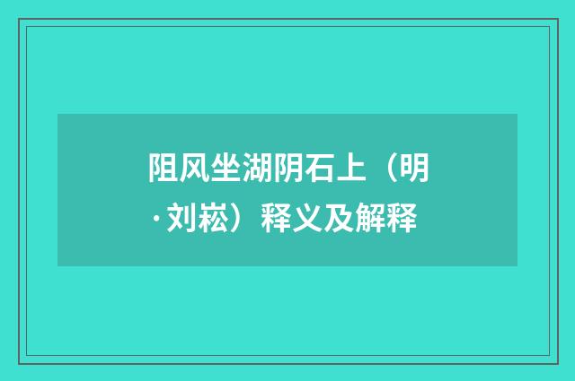 阻风坐湖阴石上（明·刘崧）释义及解释