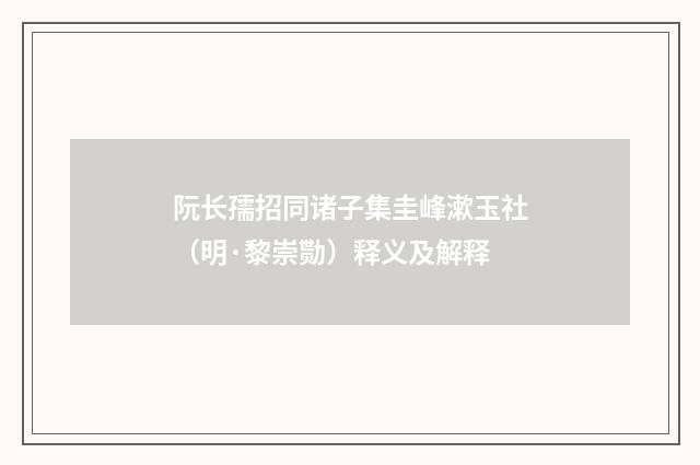 阮长孺招同诸子集圭峰漱玉社（明·黎崇勚）释义及解释