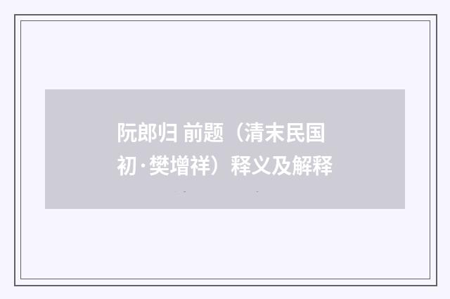 阮郎归 前题（清末民国初·樊增祥）释义及解释