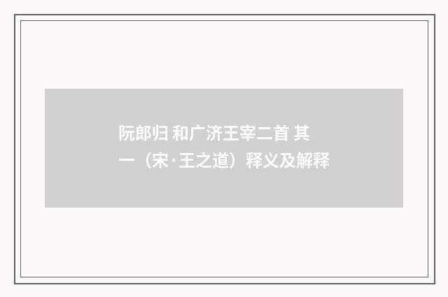 阮郎归 和广济王宰二首 其一（宋·王之道）释义及解释