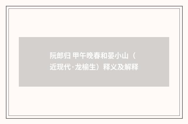 阮郎归 甲午晚春和晏小山（近现代·龙榆生）释义及解释