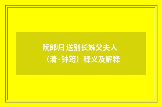 阮郎归 送别长姊父夫人（清·钟筠）释义及解释