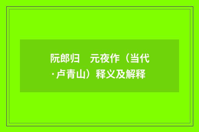 阮郎归　元夜作（当代·卢青山）释义及解释