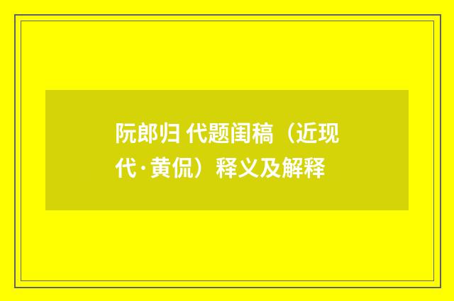 阮郎归 代题闺稿（近现代·黄侃）释义及解释