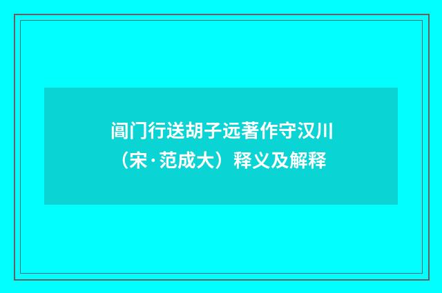 阊门行送胡子远著作守汉川（宋·范成大）释义及解释