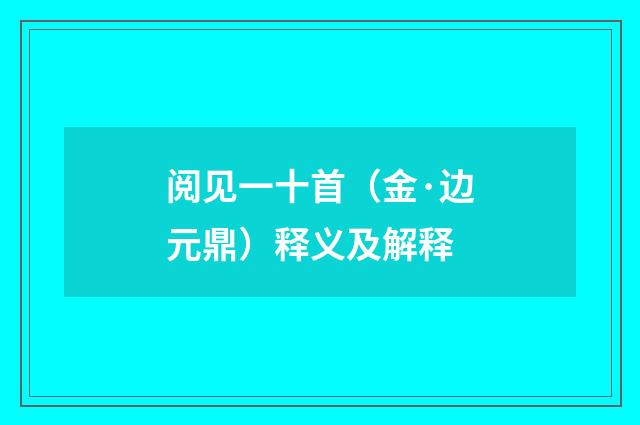 阅见一十首（金·边元鼎）释义及解释