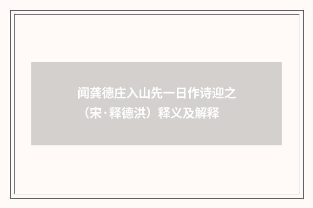 闻龚德庄入山先一日作诗迎之（宋·释德洪）释义及解释
