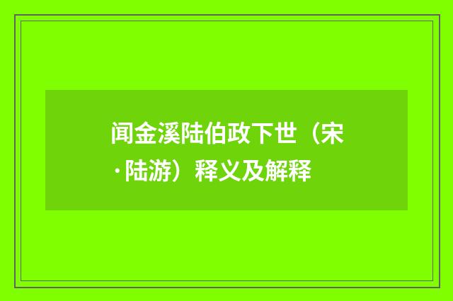 闻金溪陆伯政下世（宋·陆游）释义及解释
