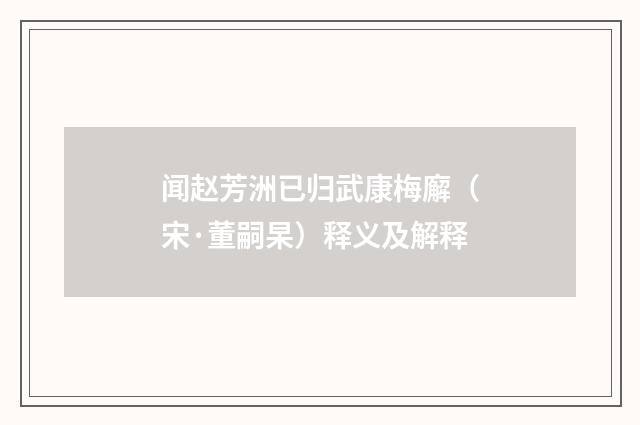 闻赵芳洲已归武康梅廨（宋·董嗣杲）释义及解释