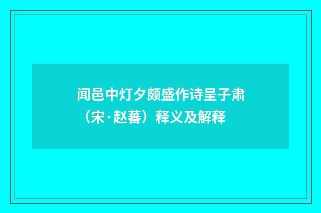 闻邑中灯夕颇盛作诗呈子肃（宋·赵蕃）释义及解释
